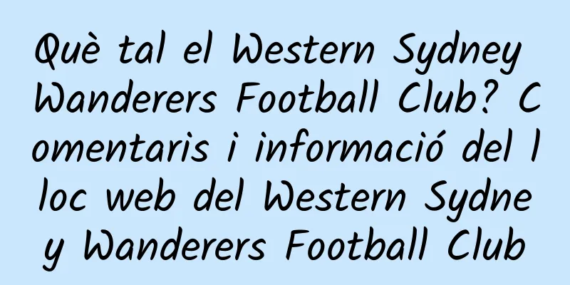 Què tal el Western Sydney Wanderers Football Club? Comentaris i informació del lloc web del Western Sydney Wanderers Football Club
