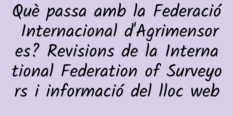 Què passa amb la Federació Internacional d'Agrimensores? Revisions de la International Federation of Surveyors i informació del lloc web