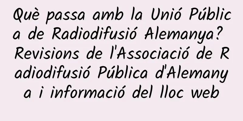 Què passa amb la Unió Pública de Radiodifusió Alemanya? Revisions de l'Associació de Radiodifusió Pública d'Alemanya i informació del lloc web
