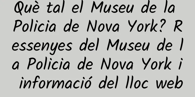 Què tal el Museu de la Policia de Nova York? Ressenyes del Museu de la Policia de Nova York i informació del lloc web
