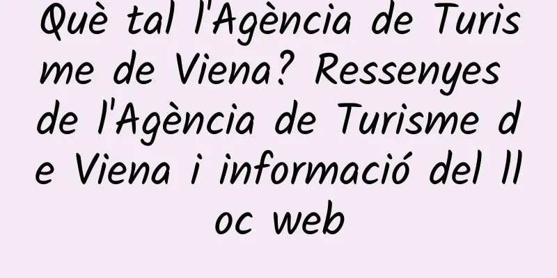 Què tal l'Agència de Turisme de Viena? Ressenyes de l'Agència de Turisme de Viena i informació del lloc web