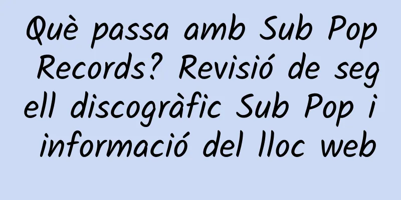 Què passa amb Sub Pop Records? Revisió de segell discogràfic Sub Pop i informació del lloc web