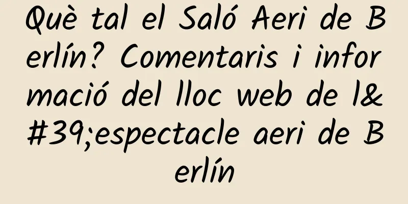 Què tal el Saló Aeri de Berlín? Comentaris i informació del lloc web de l'espectacle aeri de Berlín