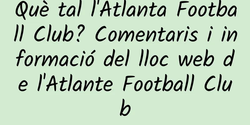 Què tal l'Atlanta Football Club? Comentaris i informació del lloc web de l'Atlante Football Club