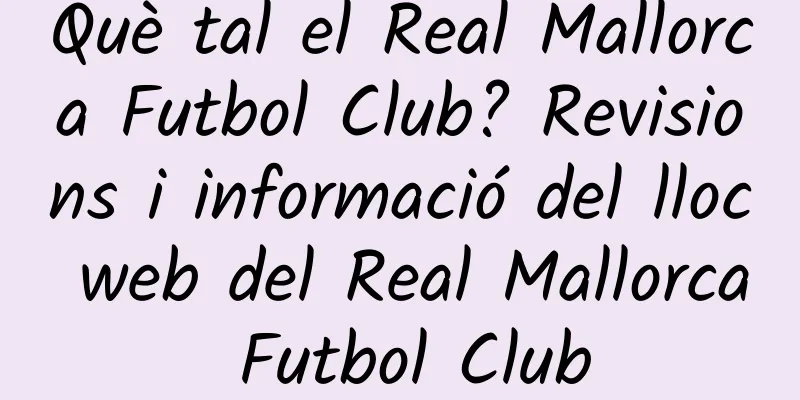 Què tal el Real Mallorca Futbol Club? Revisions i informació del lloc web del Real Mallorca Futbol Club