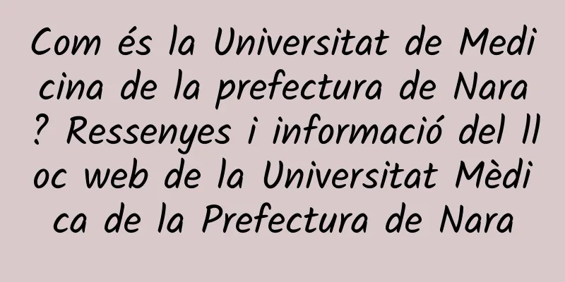 Com és la Universitat de Medicina de la prefectura de Nara? Ressenyes i informació del lloc web de la Universitat Mèdica de la Prefectura de Nara