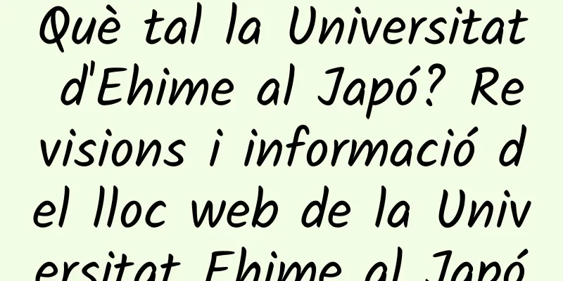 Què tal la Universitat d'Ehime al Japó? Revisions i informació del lloc web de la Universitat Ehime al Japó