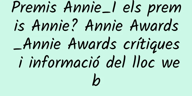 Premis Annie_I els premis Annie? Annie Awards_Annie Awards crítiques i informació del lloc web