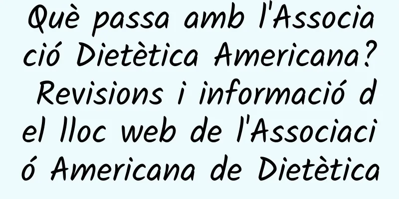 Què passa amb l'Associació Dietètica Americana? Revisions i informació del lloc web de l'Associació Americana de Dietètica