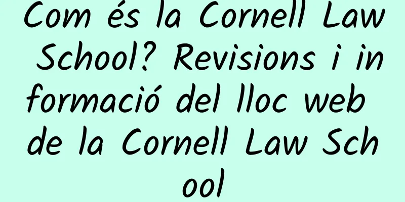 Com és la Cornell Law School? Revisions i informació del lloc web de la Cornell Law School
