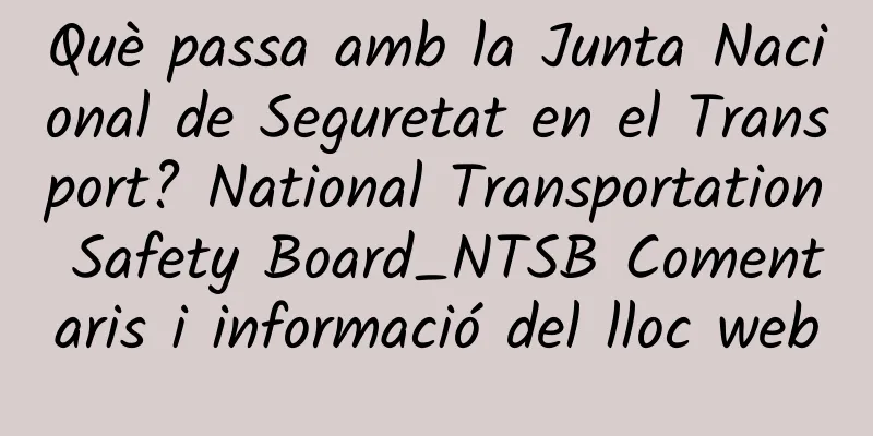 Què passa amb la Junta Nacional de Seguretat en el Transport? National Transportation Safety Board_NTSB Comentaris i informació del lloc web