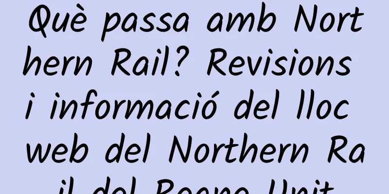 Què passa amb Northern Rail? Revisions i informació del lloc web del Northern Rail del Regne Unit