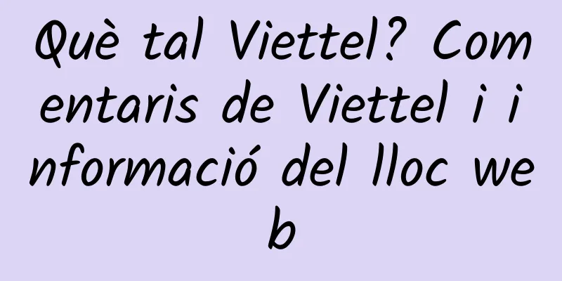 Què tal Viettel? Comentaris de Viettel i informació del lloc web