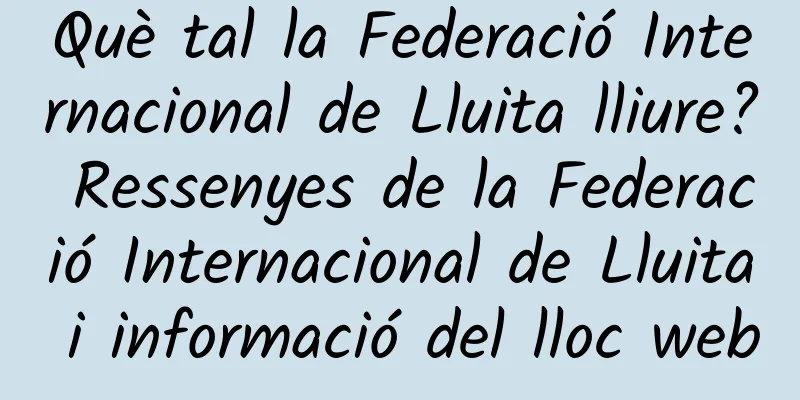 Què tal la Federació Internacional de Lluita lliure? Ressenyes de la Federació Internacional de Lluita i informació del lloc web