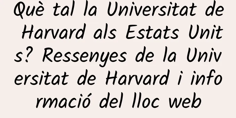 Què tal la Universitat de Harvard als Estats Units? Ressenyes de la Universitat de Harvard i informació del lloc web