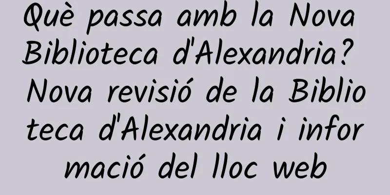 Què passa amb la Nova Biblioteca d'Alexandria? Nova revisió de la Biblioteca d'Alexandria i informació del lloc web