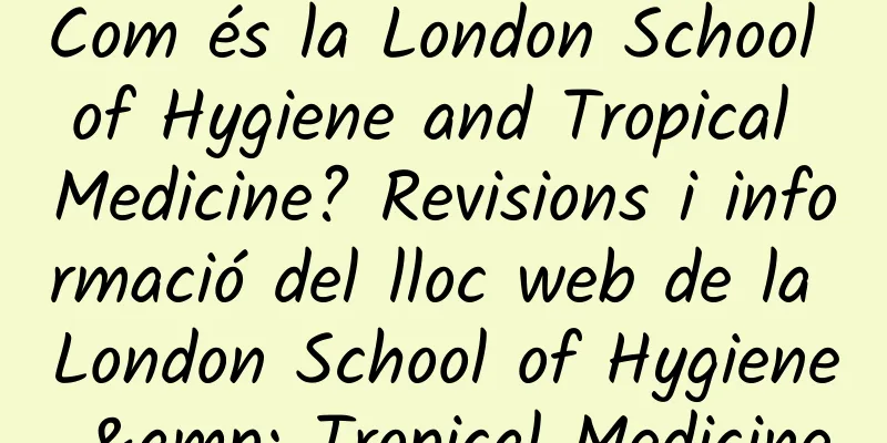 Com és la London School of Hygiene and Tropical Medicine? Revisions i informació del lloc web de la London School of Hygiene & Tropical Medicine