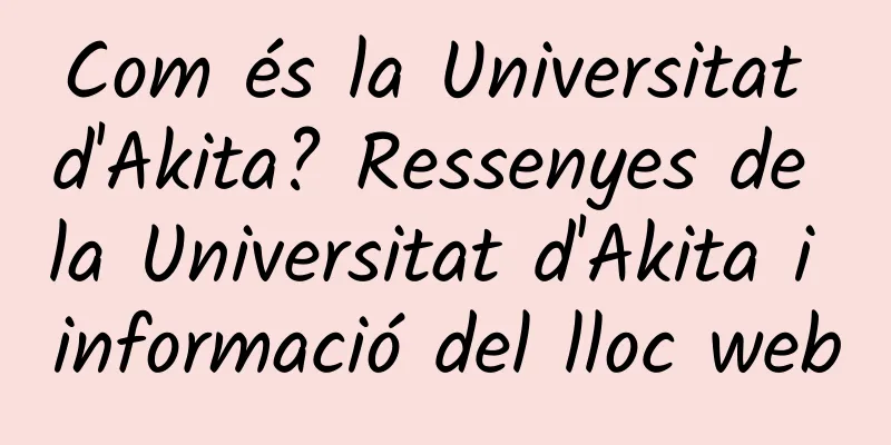 Com és la Universitat d'Akita? Ressenyes de la Universitat d'Akita i informació del lloc web