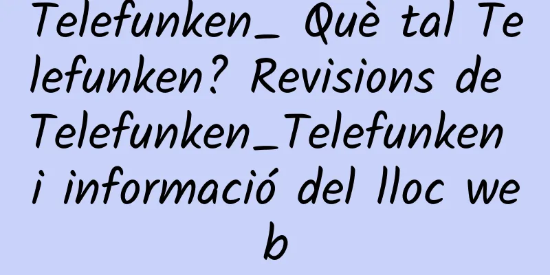 Telefunken_ Què tal Telefunken? Revisions de Telefunken_Telefunken i informació del lloc web