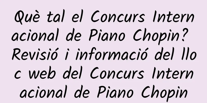 Què tal el Concurs Internacional de Piano Chopin? Revisió i informació del lloc web del Concurs Internacional de Piano Chopin