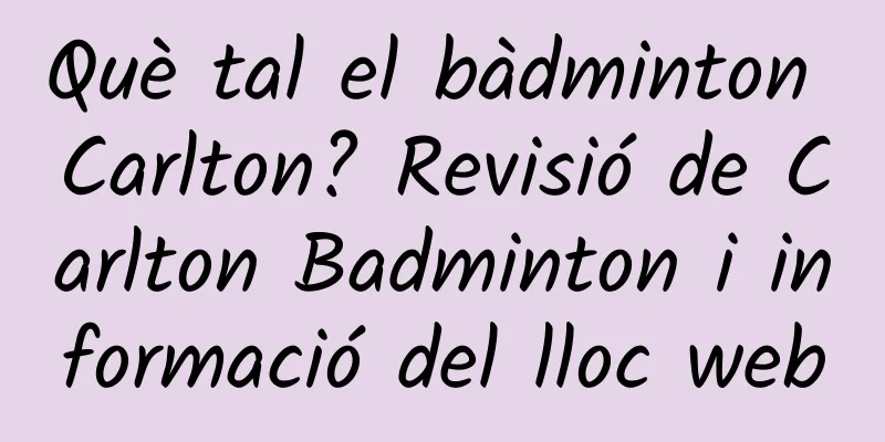 Què tal el bàdminton Carlton? Revisió de Carlton Badminton i informació del lloc web