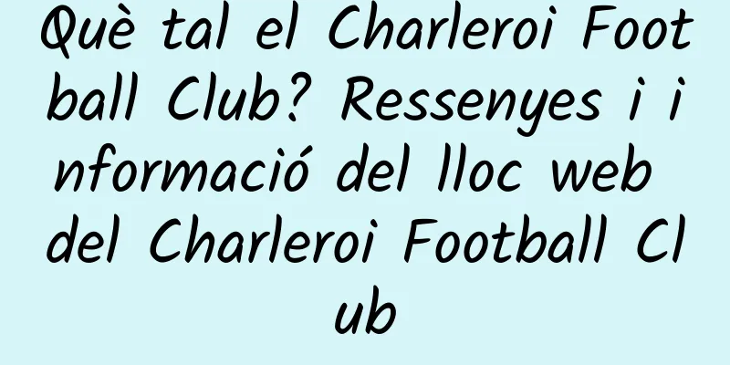 Què tal el Charleroi Football Club? Ressenyes i informació del lloc web del Charleroi Football Club