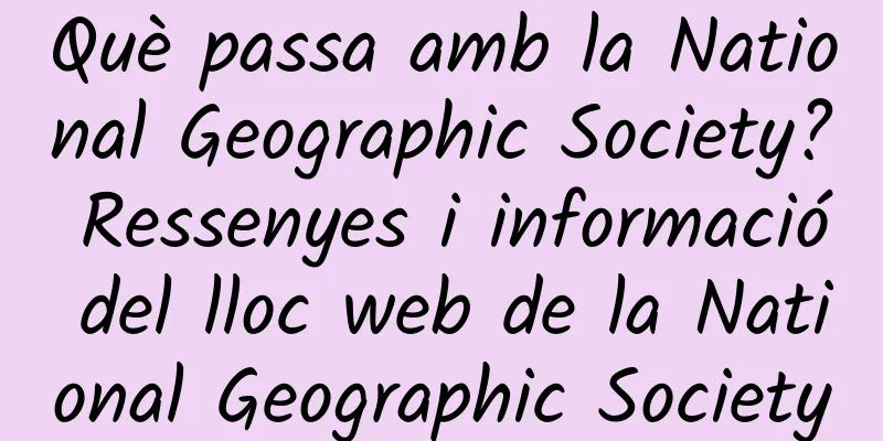 Què passa amb la National Geographic Society? Ressenyes i informació del lloc web de la National Geographic Society