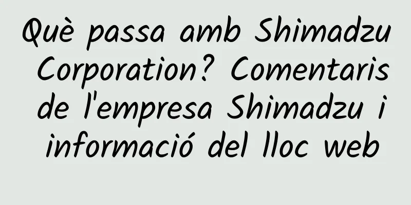 Què passa amb Shimadzu Corporation? Comentaris de l'empresa Shimadzu i informació del lloc web
