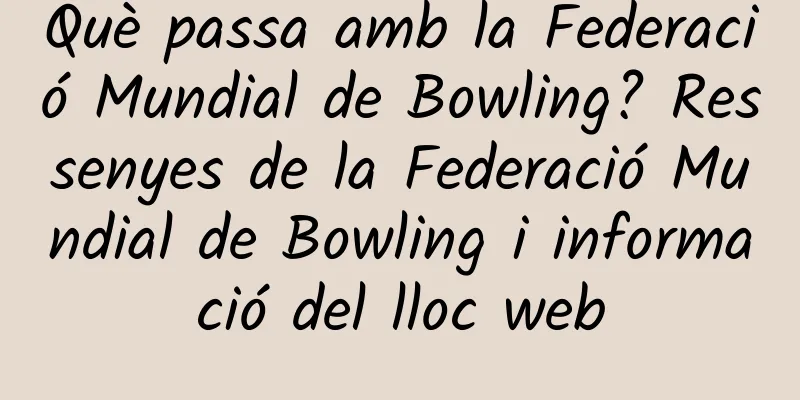 Què passa amb la Federació Mundial de Bowling? Ressenyes de la Federació Mundial de Bowling i informació del lloc web
