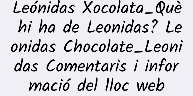 Leónidas Xocolata_Què hi ha de Leonidas? Leonidas Chocolate_Leonidas Comentaris i informació del lloc web