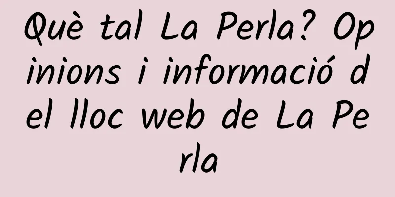 Què tal La Perla? Opinions i informació del lloc web de La Perla