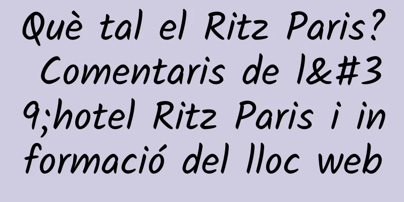 Què tal el Ritz Paris? Comentaris de l'hotel Ritz Paris i informació del lloc web