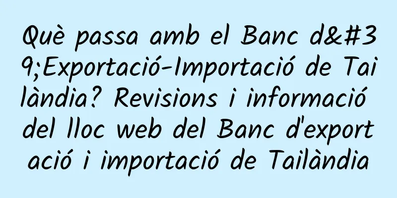 Què passa amb el Banc d'Exportació-Importació de Tailàndia? Revisions i informació del lloc web del Banc d'exportació i importació de Tailàndia