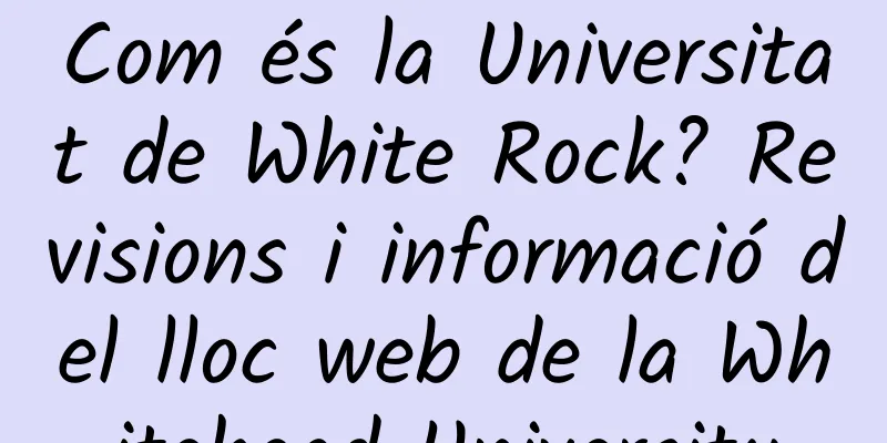 Com és la Universitat de White Rock? Revisions i informació del lloc web de la Whitehead University