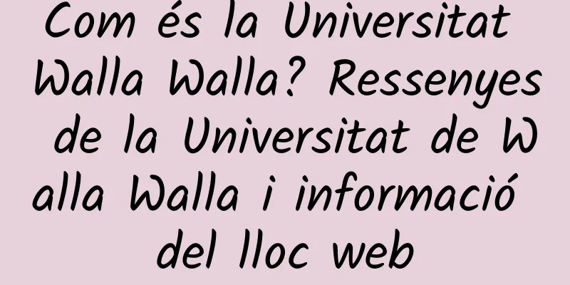 Com és la Universitat Walla Walla? Ressenyes de la Universitat de Walla Walla i informació del lloc web