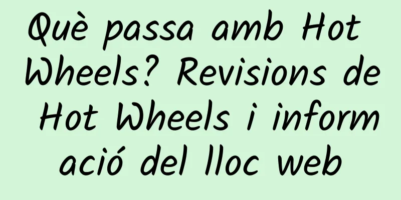 Què passa amb Hot Wheels? Revisions de Hot Wheels i informació del lloc web