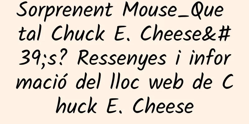 Sorprenent Mouse_Que tal Chuck E. Cheese's? Ressenyes i informació del lloc web de Chuck E. Cheese
