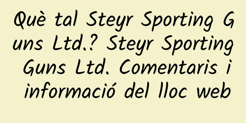 Què tal Steyr Sporting Guns Ltd.? Steyr Sporting Guns Ltd. Comentaris i informació del lloc web