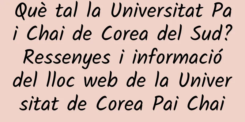 Què tal la Universitat Pai Chai de Corea del Sud? Ressenyes i informació del lloc web de la Universitat de Corea Pai Chai