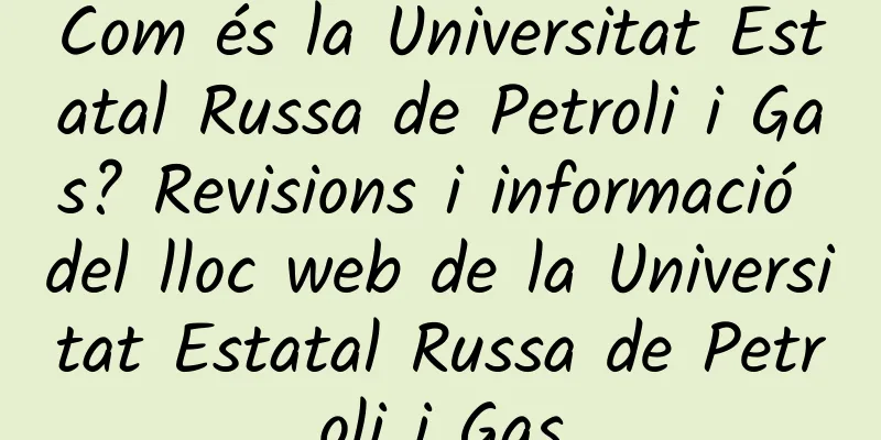 Com és la Universitat Estatal Russa de Petroli i Gas? Revisions i informació del lloc web de la Universitat Estatal Russa de Petroli i Gas