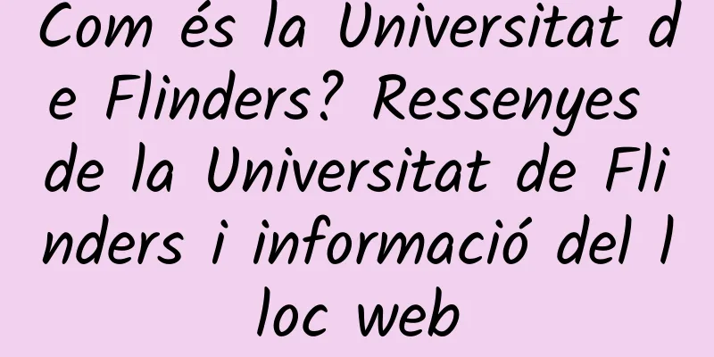 Com és la Universitat de Flinders? Ressenyes de la Universitat de Flinders i informació del lloc web