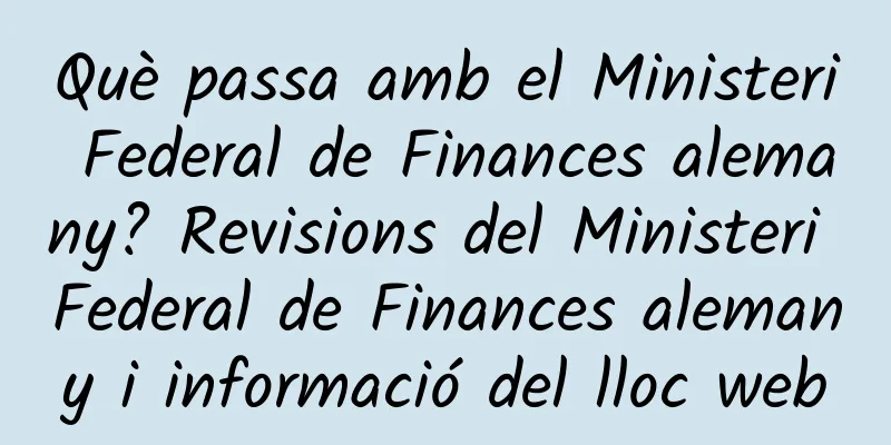 Què passa amb el Ministeri Federal de Finances alemany? Revisions del Ministeri Federal de Finances alemany i informació del lloc web