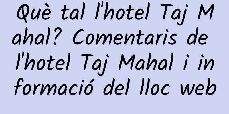 Què tal l'hotel Taj Mahal? Comentaris de l'hotel Taj Mahal i informació del lloc web