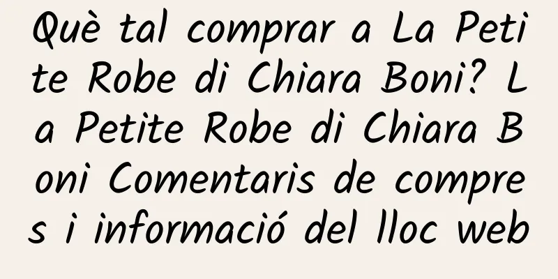 Què tal comprar a La Petite Robe di Chiara Boni? La Petite Robe di Chiara Boni Comentaris de compres i informació del lloc web