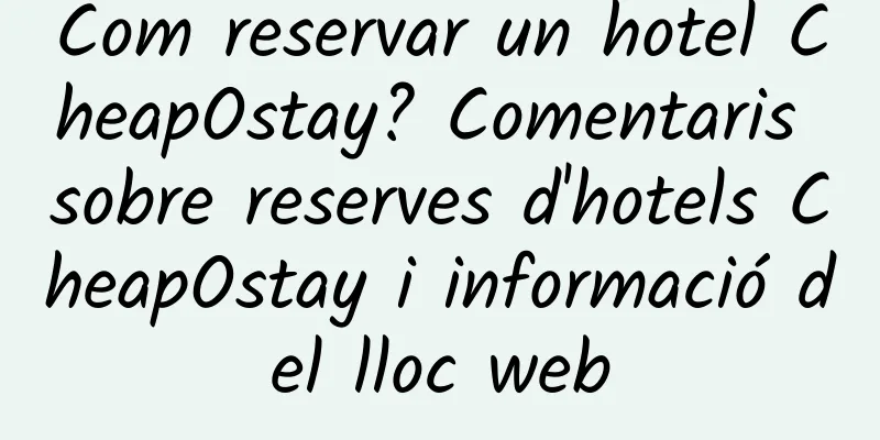 Com reservar un hotel CheapOstay? Comentaris sobre reserves d'hotels CheapOstay i informació del lloc web