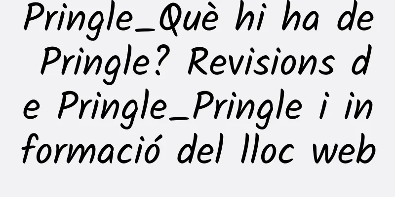 Pringle_Què hi ha de Pringle? Revisions de Pringle_Pringle i informació del lloc web