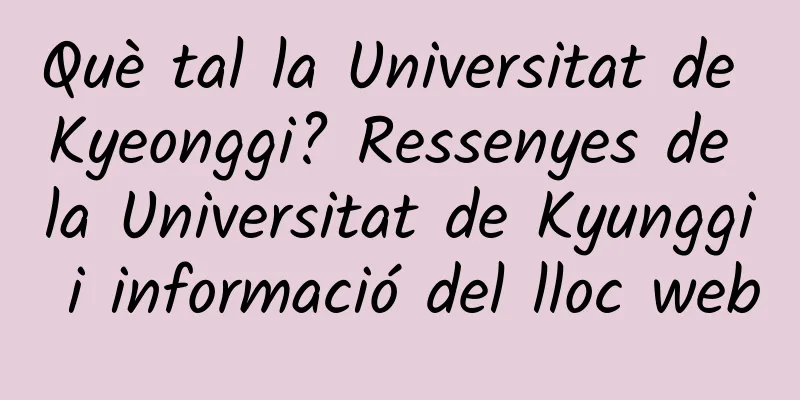 Què tal la Universitat de Kyeonggi? Ressenyes de la Universitat de Kyunggi i informació del lloc web