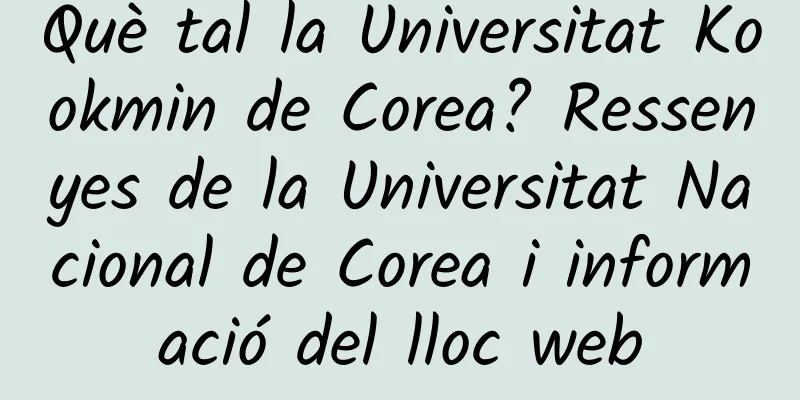 Què tal la Universitat Kookmin de Corea? Ressenyes de la Universitat Nacional de Corea i informació del lloc web