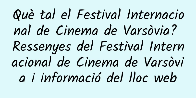 Què tal el Festival Internacional de Cinema de Varsòvia? Ressenyes del Festival Internacional de Cinema de Varsòvia i informació del lloc web