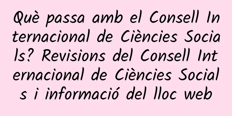 Què passa amb el Consell Internacional de Ciències Socials? Revisions del Consell Internacional de Ciències Socials i informació del lloc web
